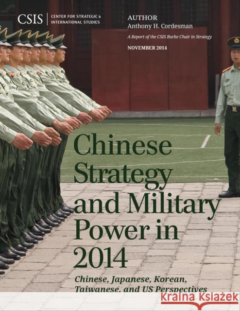 Chinese Strategy and Military Power in 2014: Chinese, Japanese, Korean, Taiwanese and Us Assessments Cordesman, Anthony H. 9781442240391 Center for Strategic & International Studies