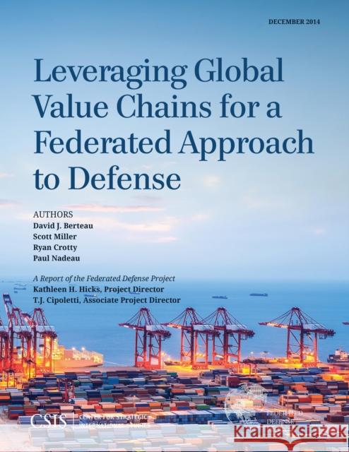 Leveraging Global Value Chains for a Federated Approach to Defense David J. Berteau Scott Miller Ryan Crotty 9781442240513
