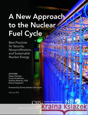 A New Approach to the Nuclear Fuel Cycle: Best Practices for Security, Nonproliferation, and Sustainable Nuclear Energy Kelsey Hartigan Corey Hinderstein Andrew Newman 9781442240537