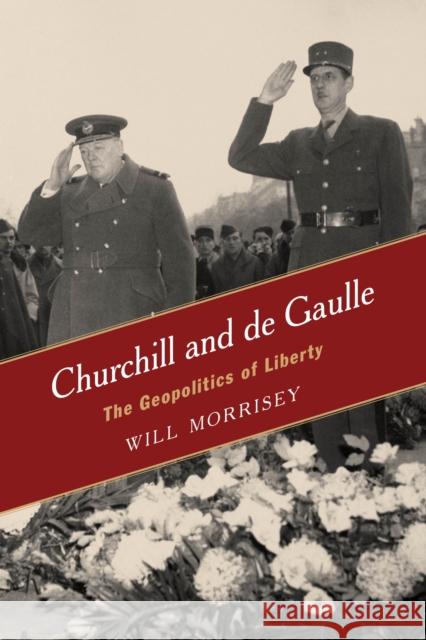 Churchill and de Gaulle: The Geopolitics of Liberty Will Morrisey 9781442241190 Rowman & Littlefield Publishers