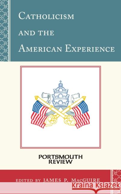 Catholicism and the American Experience: Portsmouth Review James P. Macguire 9781442241398