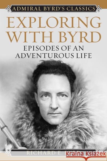 Exploring with Byrd: Episodes of an Adventurous Life Byrd, Richard Evelyn 9781442241688