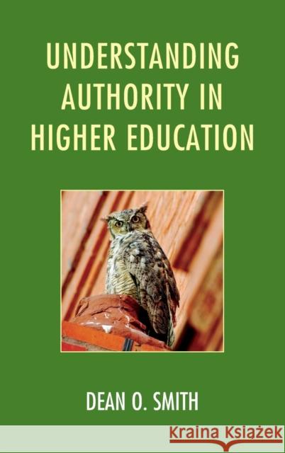 Understanding Authority in Higher Education Dean O. Smith 9781442241770 Rowman & Littlefield Publishers
