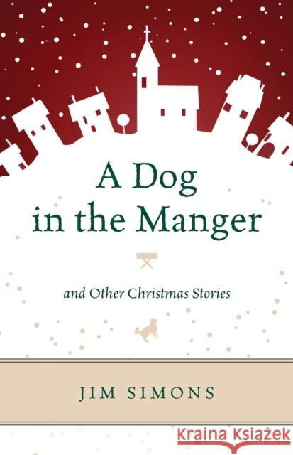 A Dog in the Manger and Other Christmas Stories Jim Simons 9781442241831 Rowman & Littlefield Publishers