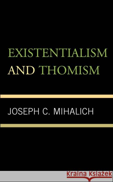 Existentialism and Thomism Joseph C. Mihalich 9781442241930 Rowman & Littlefield Publishers