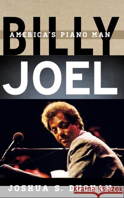 Billy Joel: America's Piano Man Joshua S. Duchan 9781442242050 Rowman & Littlefield Publishers