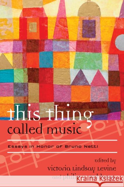 This Thing Called Music: Essays in Honor of Bruno Nettl Victoria Lindsay Levine Philip V. Bohlman 9781442242074