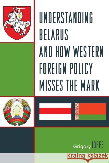 Understanding Belarus and How Western Foreign Policy Misses the Mark Grigory Ioffe   9781442242128 Rowman & Littlefield Publishers