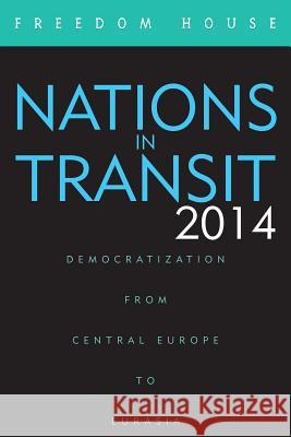 Nations in Transit 2014: Democratization from Central Europe to Eurasia Freedom House   9781442242302 Rowman & Littlefield Publishers