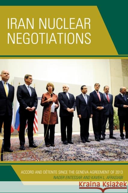 Iran Nuclear Negotiations: Accord and Détente Since the Geneva Agreement of 2013 Entessar, Nader 9781442242340 Rowman & Littlefield Publishers