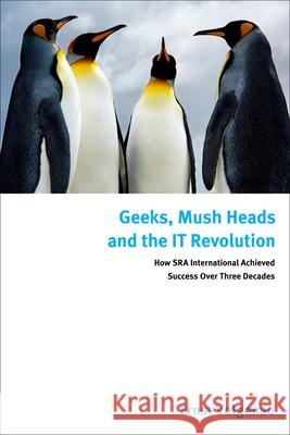 Geeks, Mush Heads and the It Revolution: How Sra International Achieved Success Over Nearly Four Decades Volgenau, Ernst 9781442242807 Rowman & Littlefield Publishers
