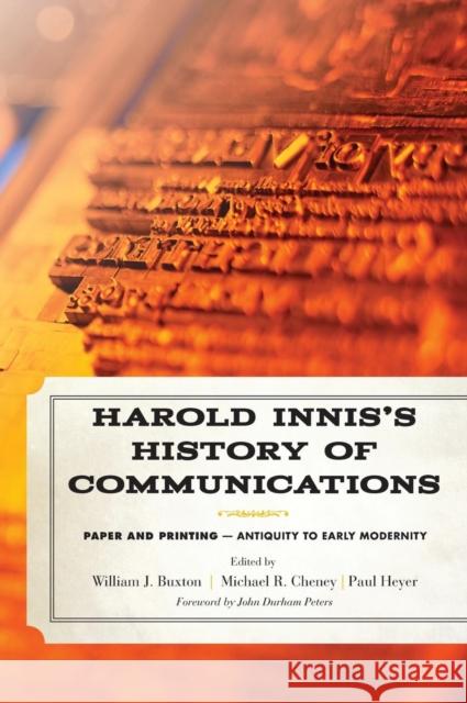 Harold Innis's History of Communications: Paper and Printing--Antiquity to Early Modernity William J. Buxton Michael R. Cheney Paul Heyer 9781442243385 Rowman & Littlefield Publishers