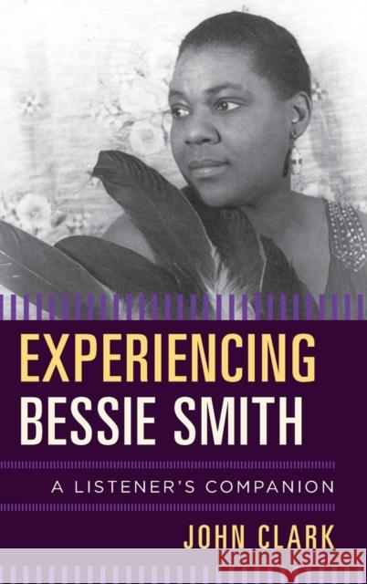 Experiencing Bessie Smith: A Listener's Companion John Clark 9781442243408 Rowman & Littlefield Publishers
