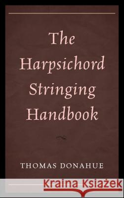 The Harpsichord Stringing Handbook Thomas Donahue 9781442243446 Rowman & Littlefield Publishers