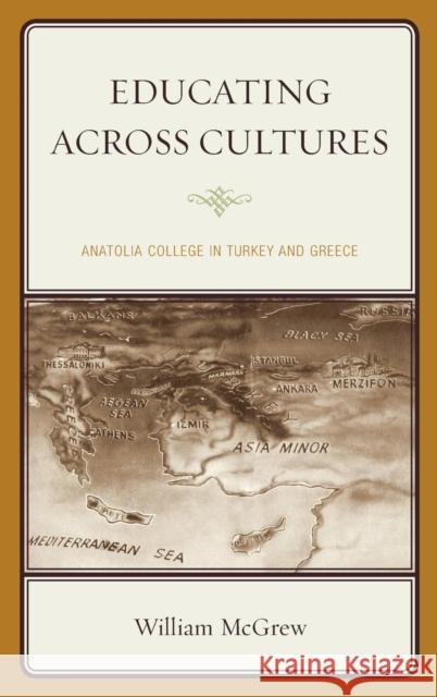 Educating across Cultures: Anatolia College in Turkey and Greece McGrew, William 9781442243460 Rowman & Littlefield Publishers