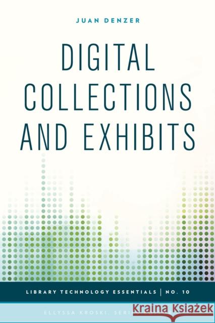 Digital Collections and Exhibits Juan Denzer 9781442243743 Rowman & Littlefield Publishers