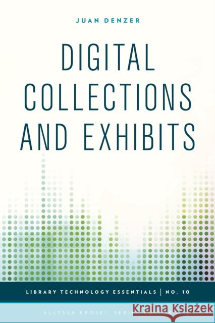 Digital Collections and Exhibits Juan Denzer 9781442243750 Rowman & Littlefield Publishers
