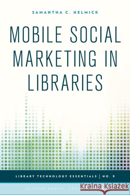 Mobile Social Marketing in Libraries Samantha C. Helmick 9781442243804 Rowman & Littlefield Publishers