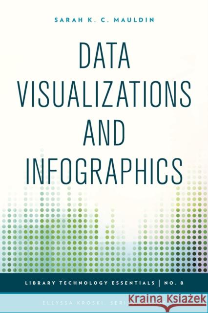 Data Visualizations and Infographics Sarah K. Mauldin 9781442243866 Rowman & Littlefield Publishers