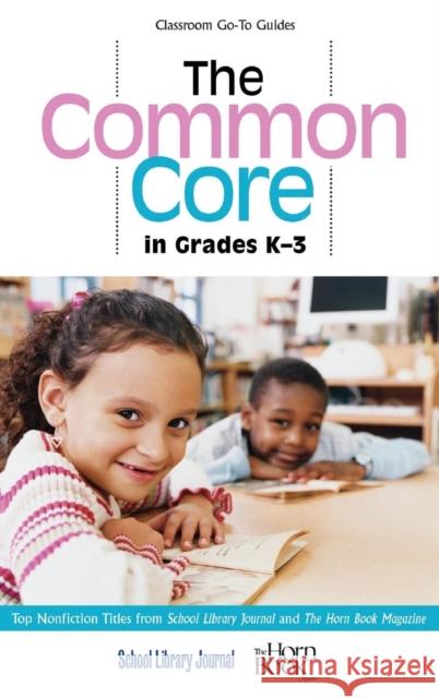 The Common Core in Grades K-3: Top Nonfiction Titles from School Library Journal and The Horn Book Magazine Sutton, Roger 9781442244108 Rowman & Littlefield Publishers