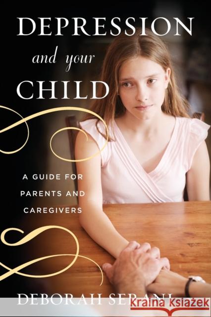 Depression and Your Child: A Guide for Parents and Caregivers Deborah Serani 9781442244467 Rowman & Littlefield Publishers