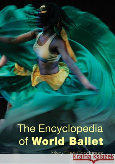 The Encyclopedia of World Ballet Mary Ellen Snodgrass 9781442245259