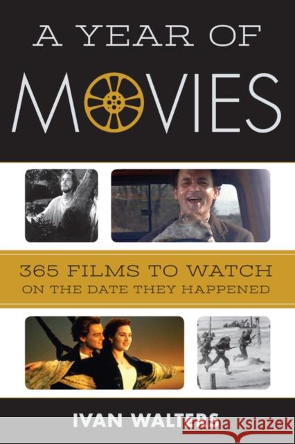 A Year of Movies: 365 Films to Watch on the Date They Happened Ivan Walters 9781442245594 Rowman & Littlefield Publishers