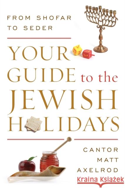 Your Guide to the Jewish Holidays: From Shofar to Seder Axelrod, Cantor Matt 9781442245648 Rowman & Littlefield Publishers