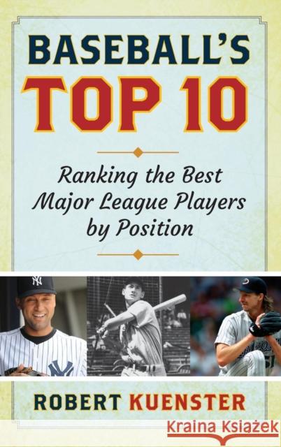 Baseball's Top 10: Ranking the Best Major League Players by Position Kuenster, Robert 9781442245686 Rowman & Littlefield Publishers