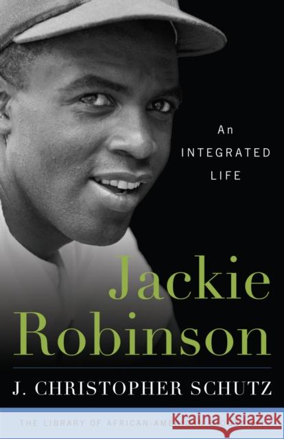 Jackie Robinson: An Integrated Life J. Christopher Schutz 9781442245969 Rowman & Littlefield Publishers