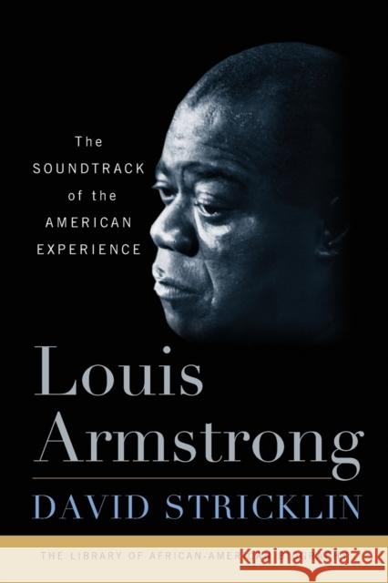 Louis Armstrong: The Soundtrack of the American Experience David Stricklin 9781442245990