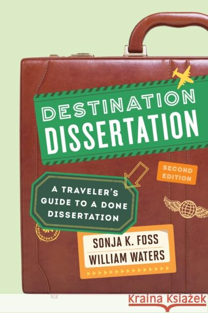 Destination Dissertation: A Traveler's Guide to a Done Dissertation Sonja K. Foss 9781442246133