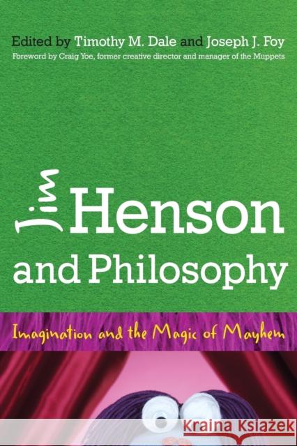 Jim Henson and Philosophy: Imagination and the Magic of Mayhem Dale, Timothy 9781442246645 Rowman & Littlefield Publishers