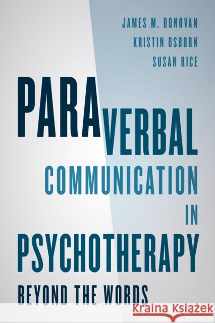 Paraverbal Communication in Psychotherapy: Beyond the Words James M. Donovan Kristin A. Osborn Susan Rice 9781442246737