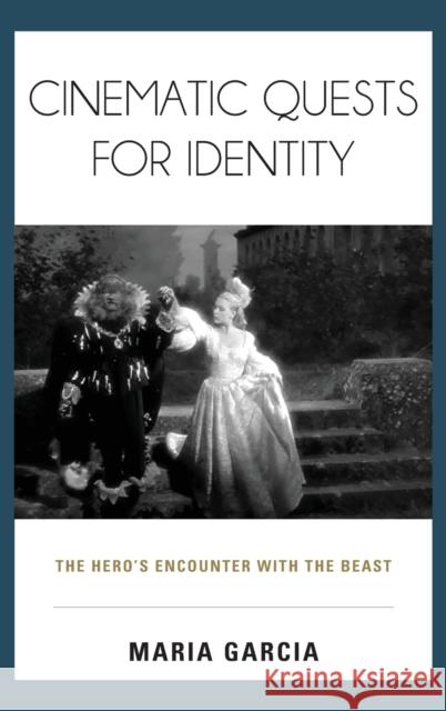 Cinematic Quests for Identity: The Hero's Encounter with the Beast Garcia, Maria 9781442246973