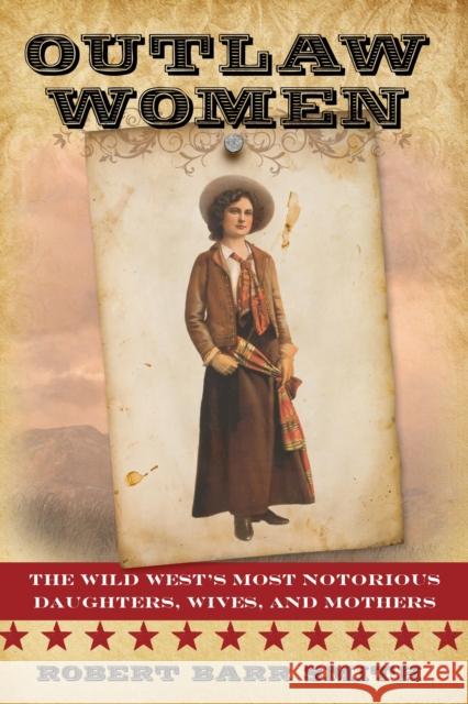 Outlaw Women: America's Most Notorious Daughters, Wives, and Mothers Col Smith, Robert Barr 9781442247291