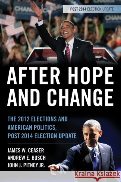 After Hope and Change: The 2012 Elections and American Politics, Post 2014 Election Update James W. Ceaser Andrew Busch John J., Jr. Pitney 9781442247451 Rowman & Littlefield Publishers
