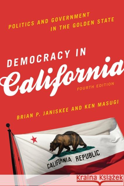 Democracy in California: Politics and Government in the Golden State Brian P. Janiskee Ken Masugi 9781442247512 Rowman & Littlefield Publishers