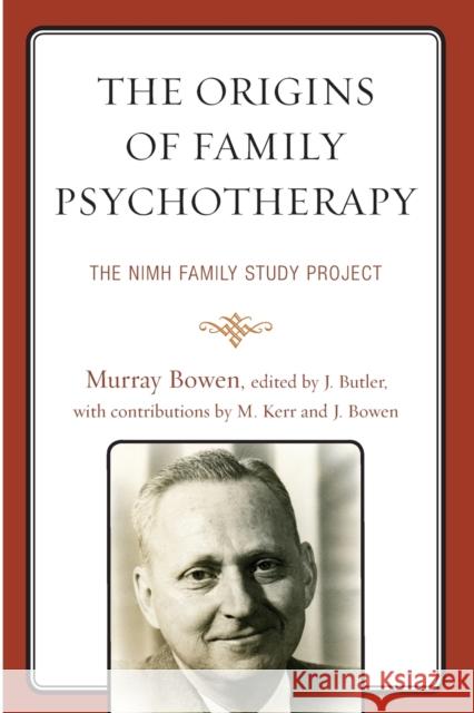 The Origins of Family Psychotherapy: The NIMH Family Study Project Bowen, Murray 9781442247765 Rowman & Littlefield Publishers