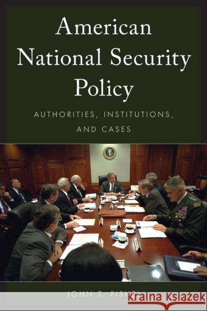 American National Security Policy: Authorities, Institutions, and Cases Fishel, John T. 9781442248380 Rowman & Littlefield Publishers