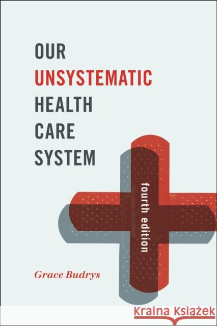 Our Unsystematic Health Care System, Fourth Edition Budrys, Grace 9781442248465