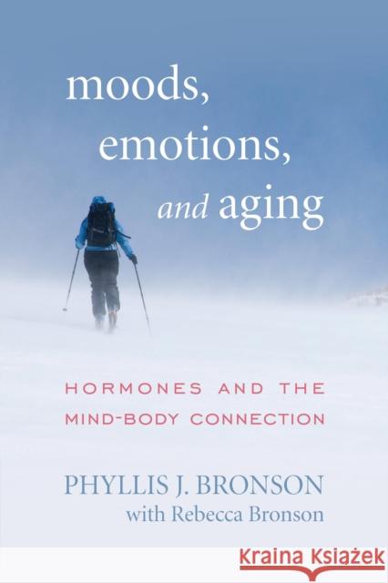 Moods, Emotions, and Aging: Hormones and the Mind-Body Connection Bronson, Phyllis J. 9781442248670 Rowman & Littlefield Publishers