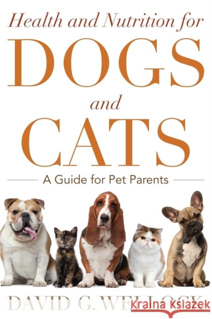 Health and Nutrition for Dogs and Cats: A Guide for Pet Parents Wellock, David G. 9781442248687 Rowman & Littlefield Publishers