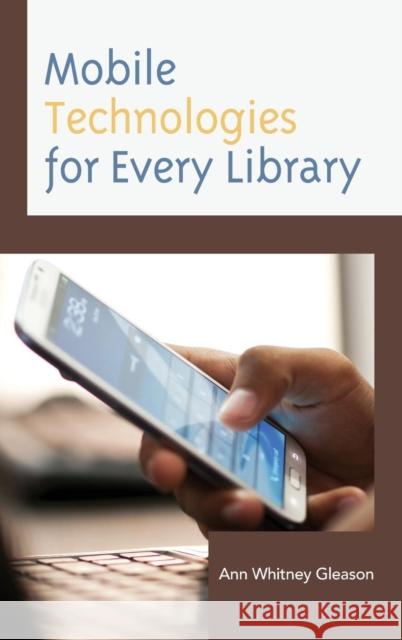 Mobile Technologies for Every Library Ann Whitney Gleason 9781442248915 Rowman & Littlefield Publishers