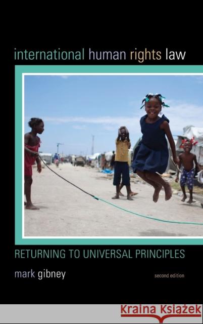 International Human Rights Law: Returning to Universal Principles Mark Gibney 9781442249097