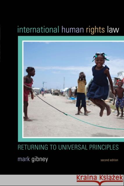 International Human Rights Law: Returning to Universal Principles Mark Gibney 9781442249103