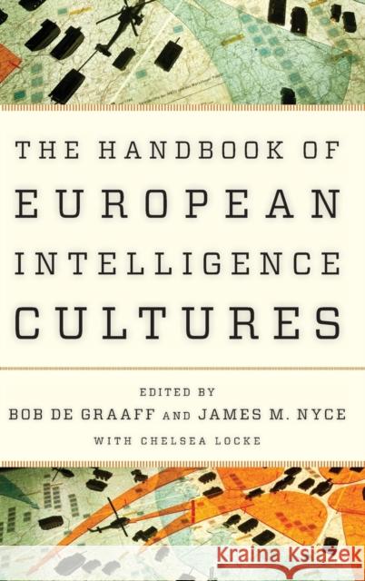 Handbook of European Intelligence Cultures Bob De Graaff Bob D James M. Nyce 9781442249417 Rowman & Littlefield Publishers