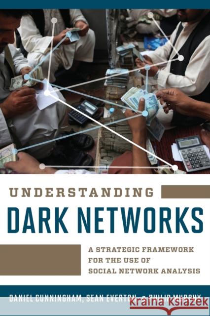 Understanding Dark Networks: A Strategic Framework for the Use of Social Network Analysis Daniel Cunningham Sean Everton Philip Murphy 9781442249448 Rowman & Littlefield Publishers