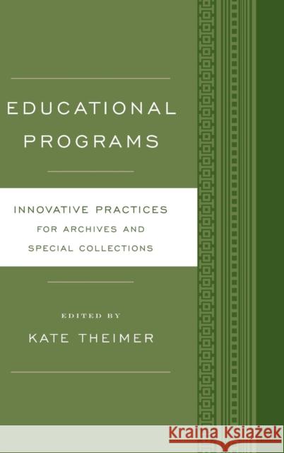 Educational Programs: Innovative Practices for Archives and Special Collections Theimer, Kate 9781442249523 Rowman & Littlefield Publishers