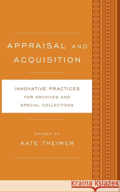 Appraisal and Acquisition: Innovative Practices for Archives and Special Collections Theimer, Kate 9781442249530 Rowman & Littlefield Publishers